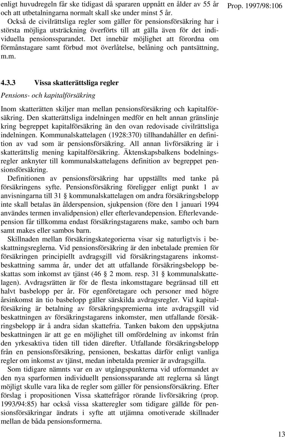 Det innebär möjlighet att förordna om förmånstagare samt förbud mot överlåtelse, belåning och pantsättning, m.m. 4.3.