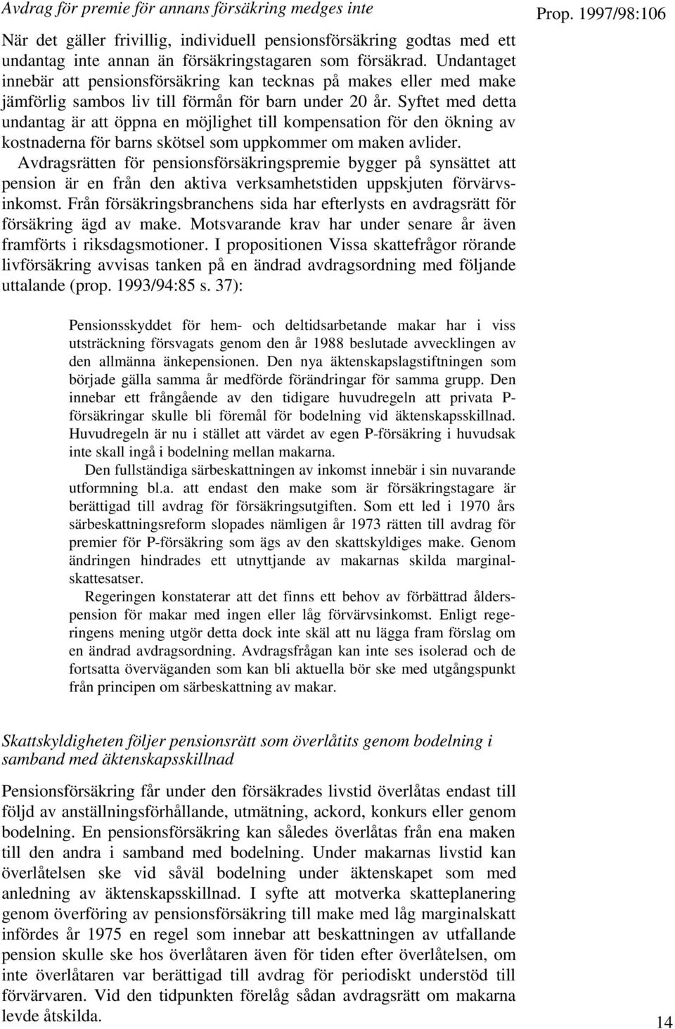 Syftet med detta undantag är att öppna en möjlighet till kompensation för den ökning av kostnaderna för barns skötsel som uppkommer om maken avlider.