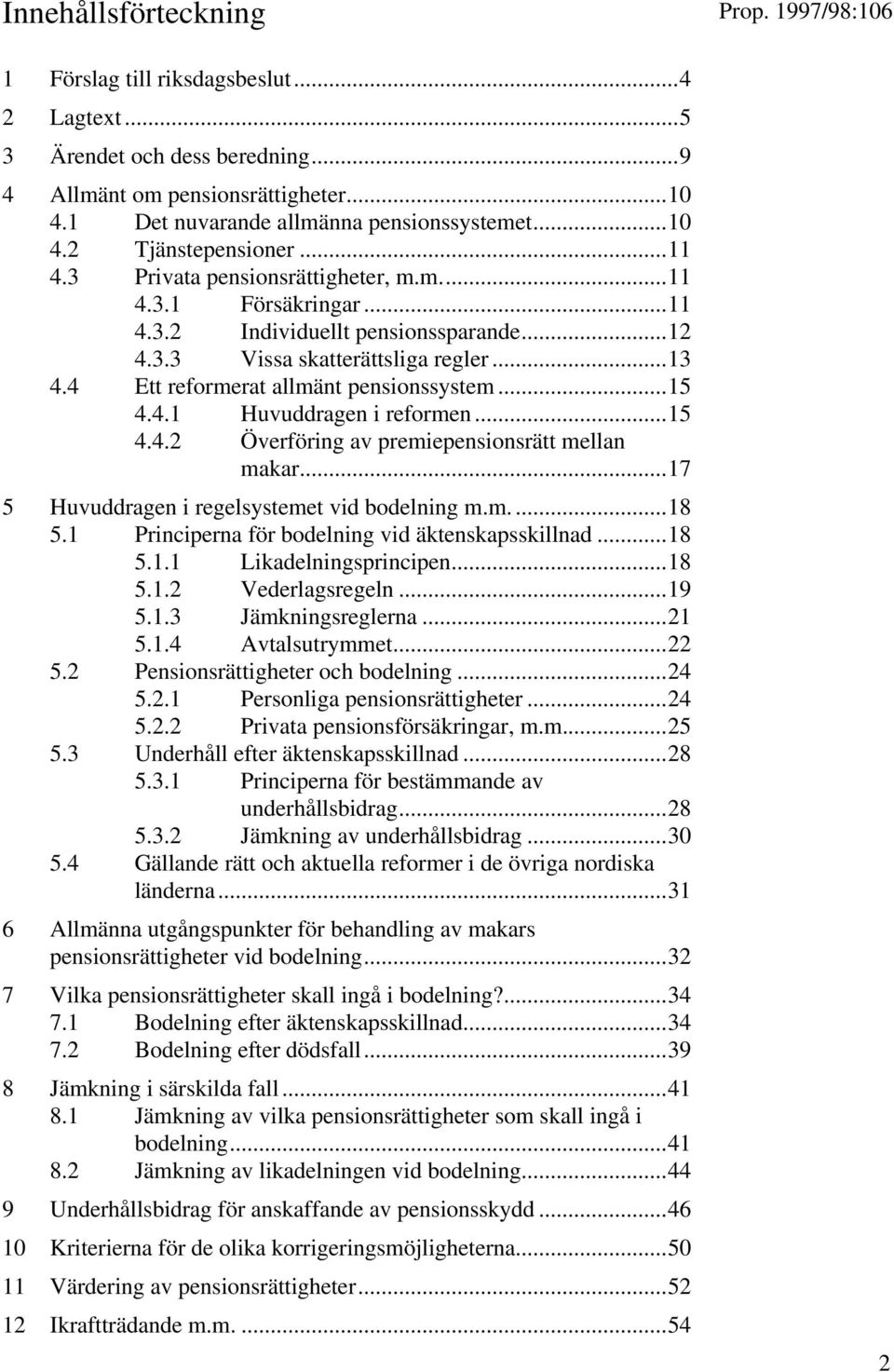 4.1 Huvuddragen i reformen...15 4.4.2 Överföring av premiepensionsrätt mellan makar...17 5 Huvuddragen i regelsystemet vid bodelning m.m....18 5.1 Principerna för bodelning vid äktenskapsskillnad.