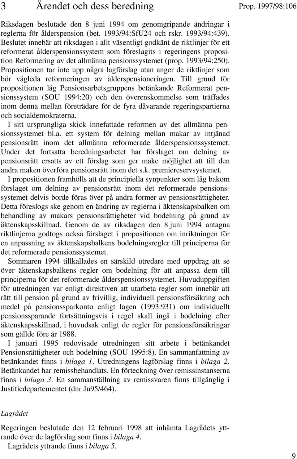 (prop. 1993/94:250). Propositionen tar inte upp några lagförslag utan anger de riktlinjer som bör vägleda reformeringen av ålderspensioneringen.