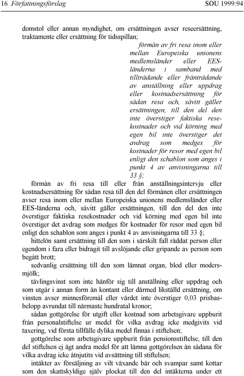 del den inte överstiger faktiska resekostnader och vid körning med egen bil inte överstiger det avdrag som medges för kostnader för resor med egen bil enligt den schablon som anges i punkt 4 av