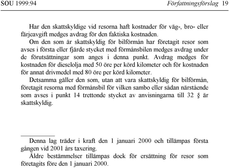 Avdrag medges för kostnaden för dieselolja med 50 öre per körd kilometer och för kostnaden för annat drivmedel med 80 öre per körd kilometer.