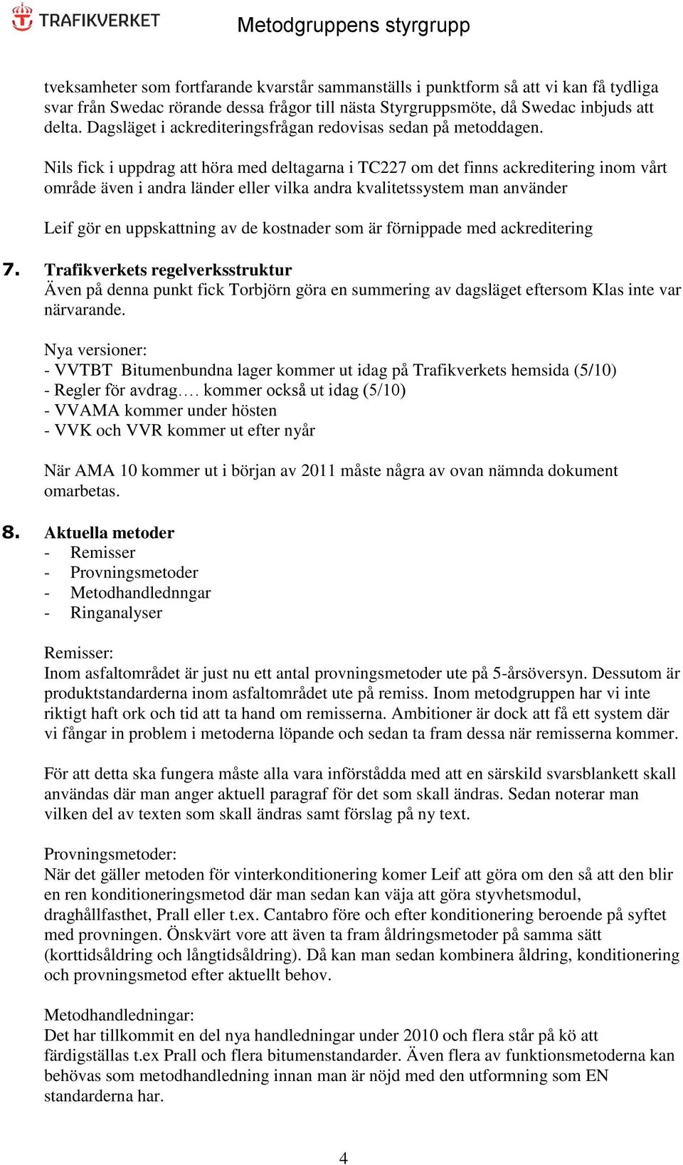 Nils fick i uppdrag att höra med deltagarna i TC227 om det finns ackreditering inom vårt område även i andra länder eller vilka andra kvalitetssystem man använder Leif gör en uppskattning av de