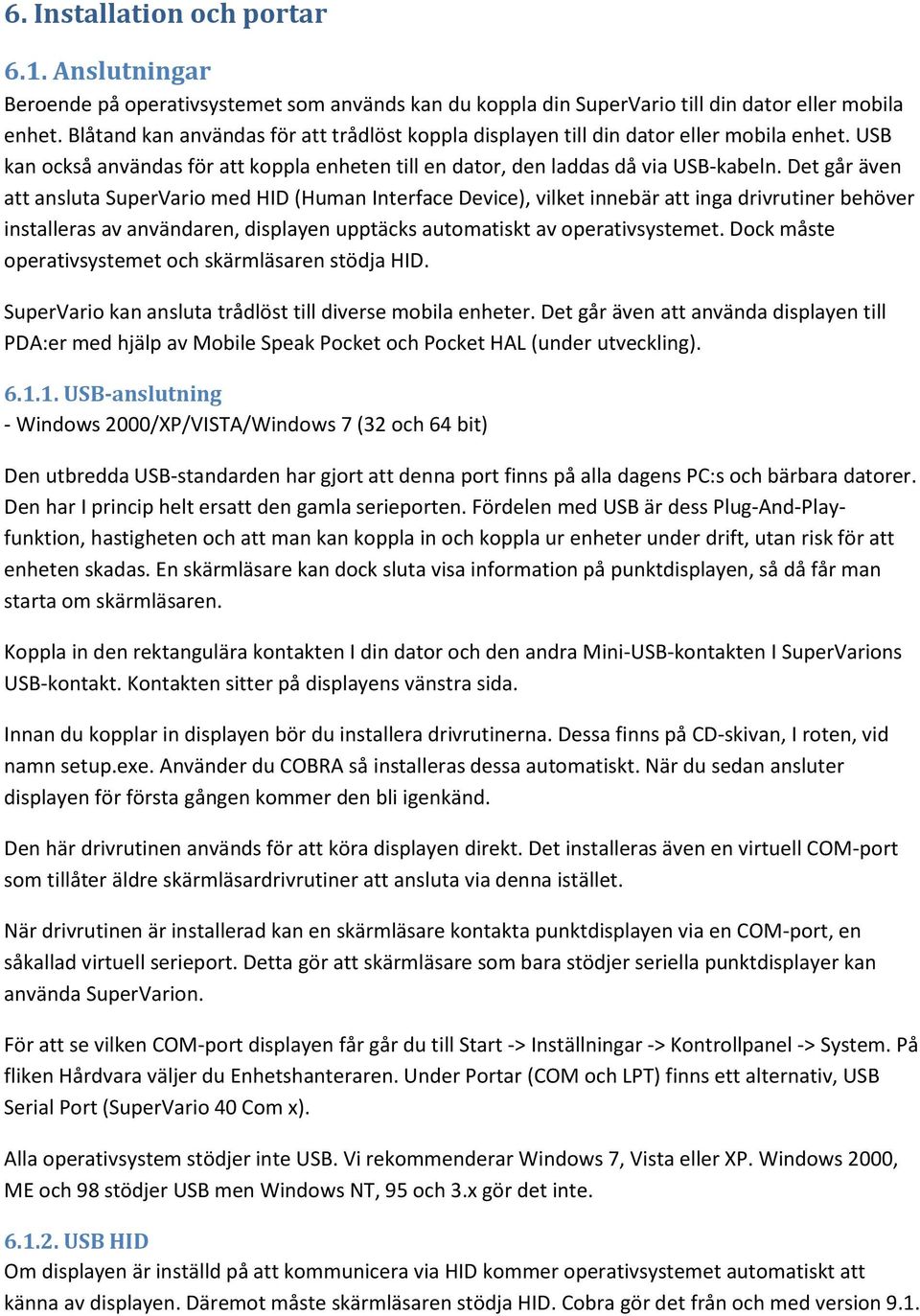 Det går även att ansluta SuperVario med HID (Human Interface Device), vilket innebär att inga drivrutiner behöver installeras av användaren, displayen upptäcks automatiskt av operativsystemet.