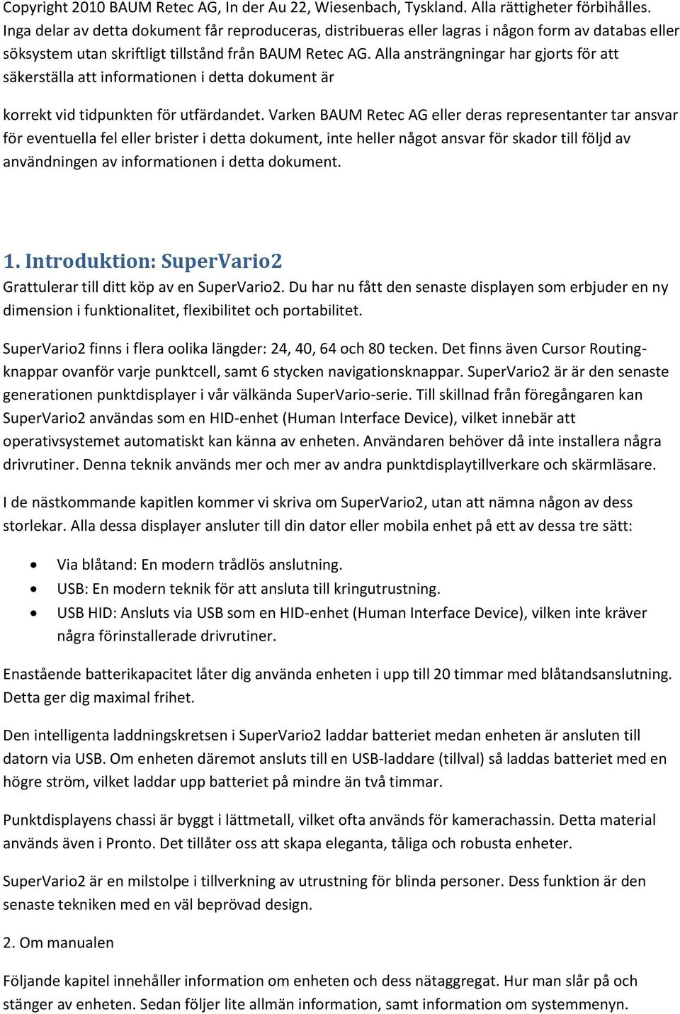 Alla ansträngningar har gjorts för att säkerställa att informationen i detta dokument är korrekt vid tidpunkten för utfärdandet.