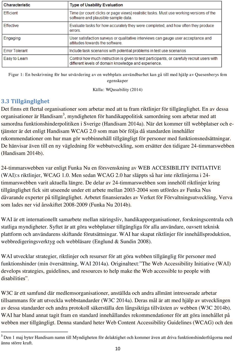 En av dessa organisationer är Handisam 3, myndigheten för handikappolitisk samordning som arbetar med att samordna funktionshinderpolitiken i Sverige (Handisam 2014a).