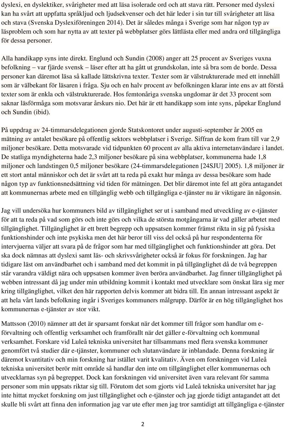 Det är således många i Sverige som har någon typ av läsproblem och som har nytta av att texter på webbplatser görs lättlästa eller med andra ord tillgängliga för dessa personer.