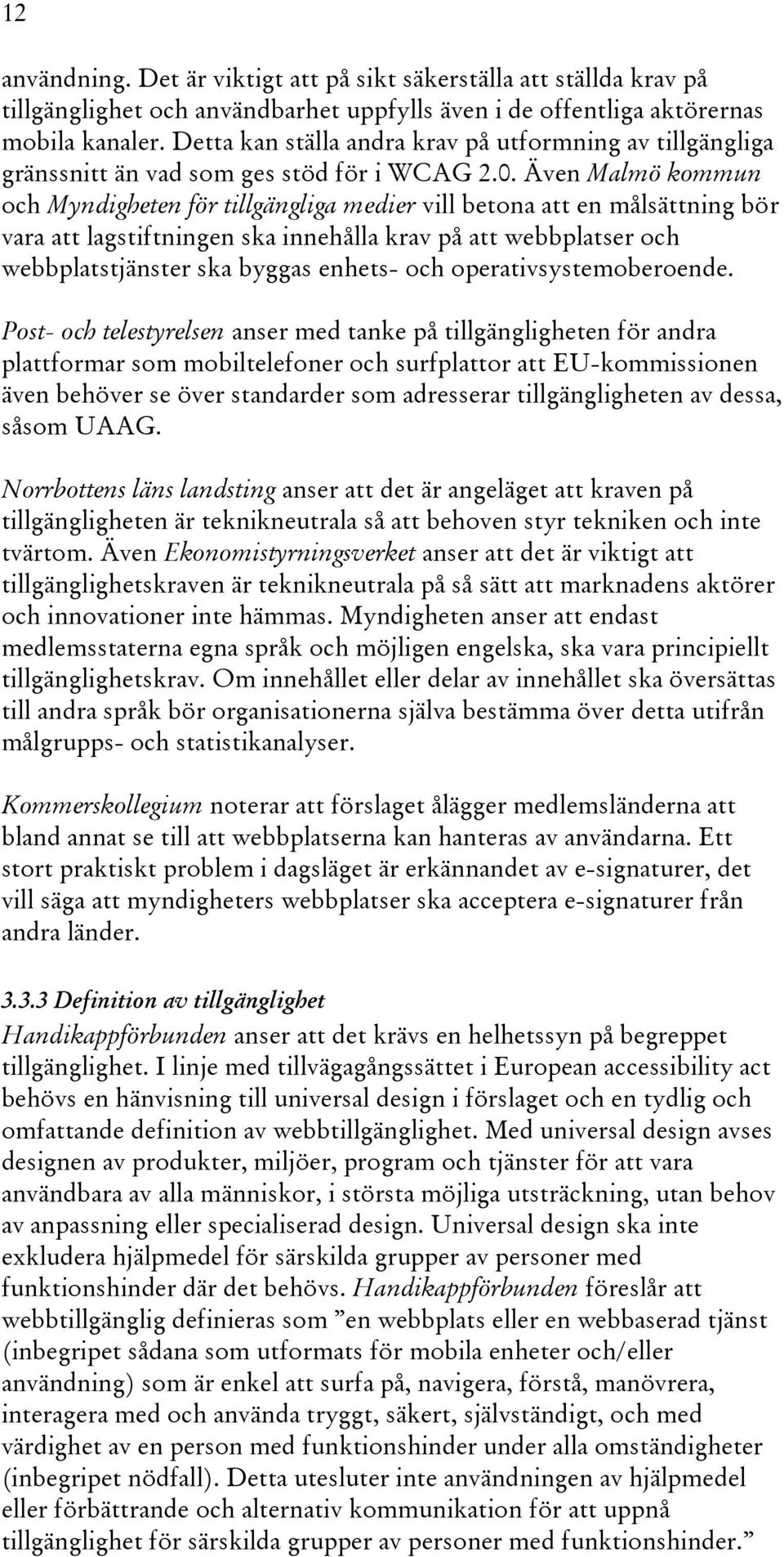 Även Malmö kommun och Myndigheten för tillgängliga medier vill betona att en målsättning bör vara att lagstiftningen ska innehålla krav på att webbplatser och webbplatstjänster ska byggas enhets- och