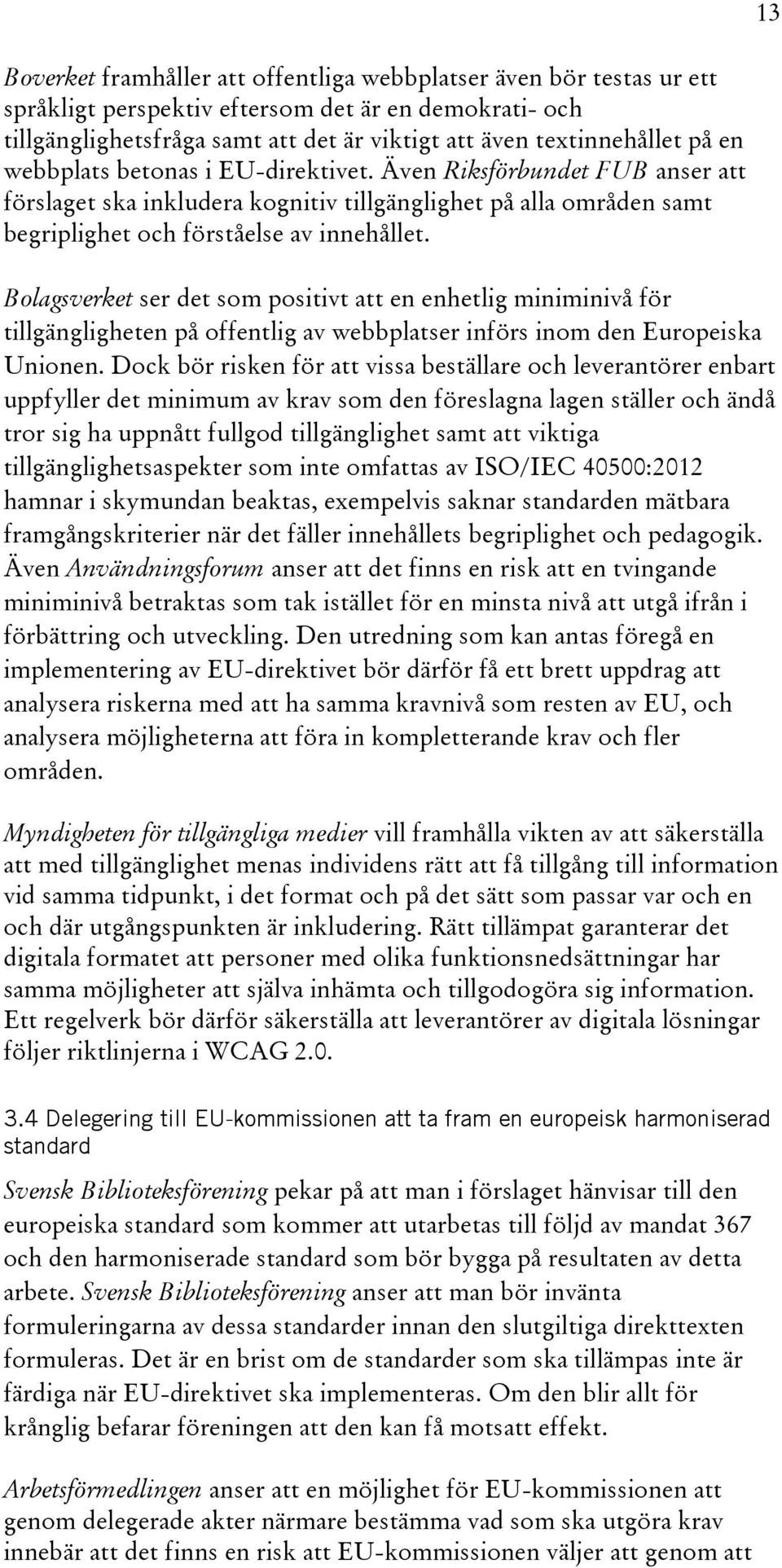 Bolagsverket ser det som positivt att en enhetlig miniminivå för tillgängligheten på offentlig av webbplatser införs inom den Europeiska Unionen.