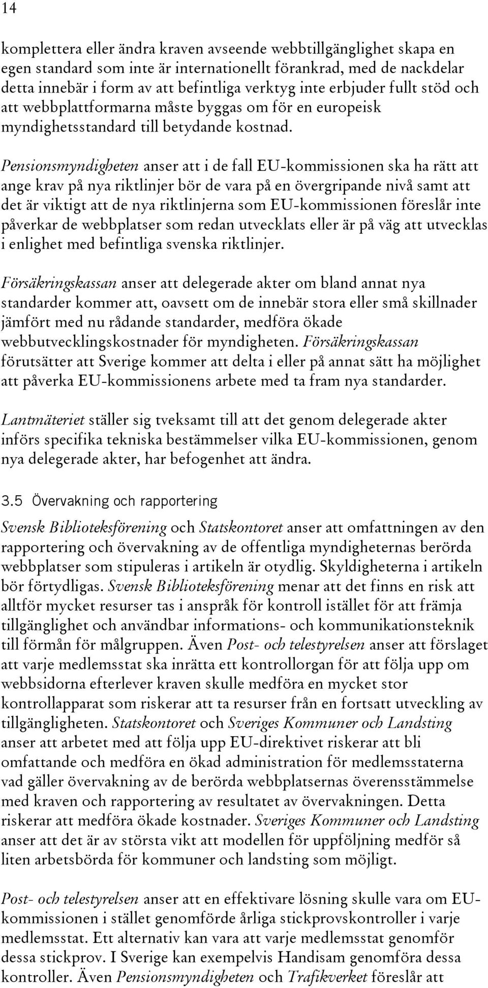 Pensionsmyndigheten anser att i de fall EU-kommissionen ska ha rätt att ange krav på nya riktlinjer bör de vara på en övergripande nivå samt att det är viktigt att de nya riktlinjerna som