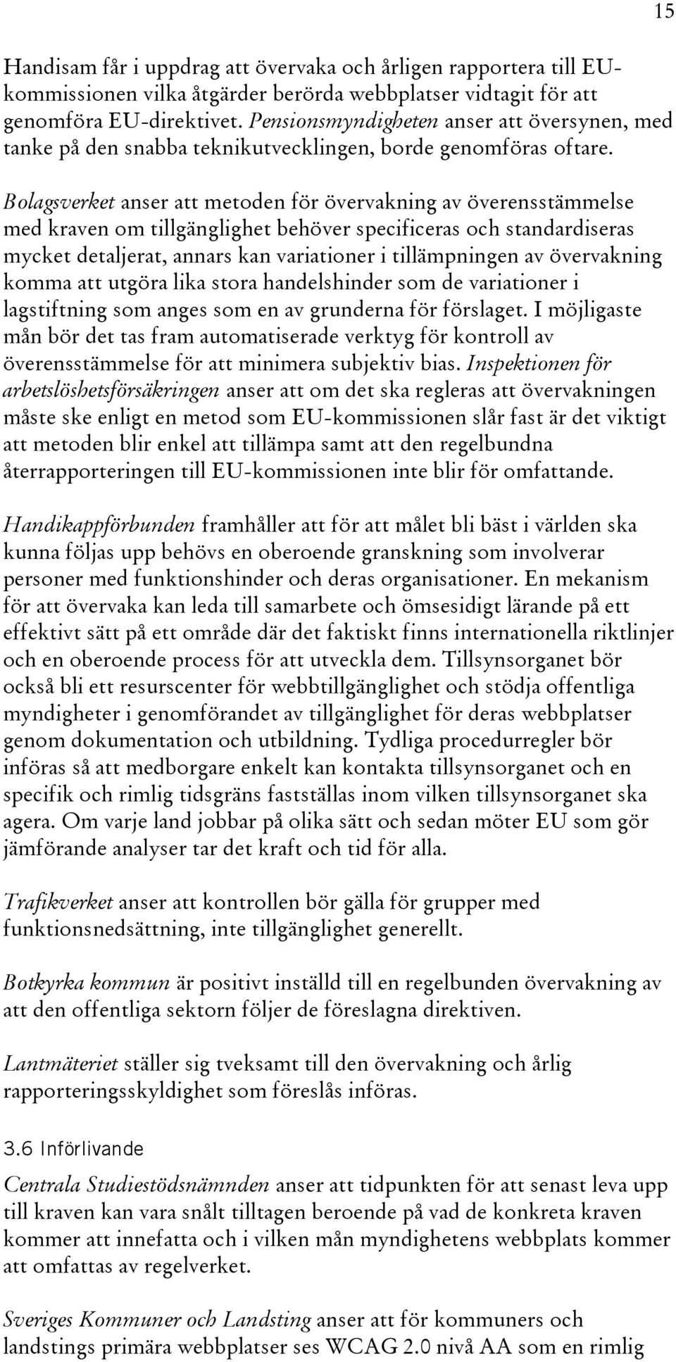 Bolagsverket anser att metoden för övervakning av överensstämmelse med kraven om tillgänglighet behöver specificeras och standardiseras mycket detaljerat, annars kan variationer i tillämpningen av