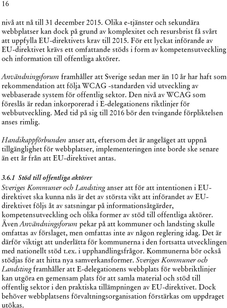 Användningsforum framhåller att Sverige sedan mer än 10 år har haft som rekommendation att följa WCAG -standarden vid utveckling av webbaserade system för offentlig sektor.