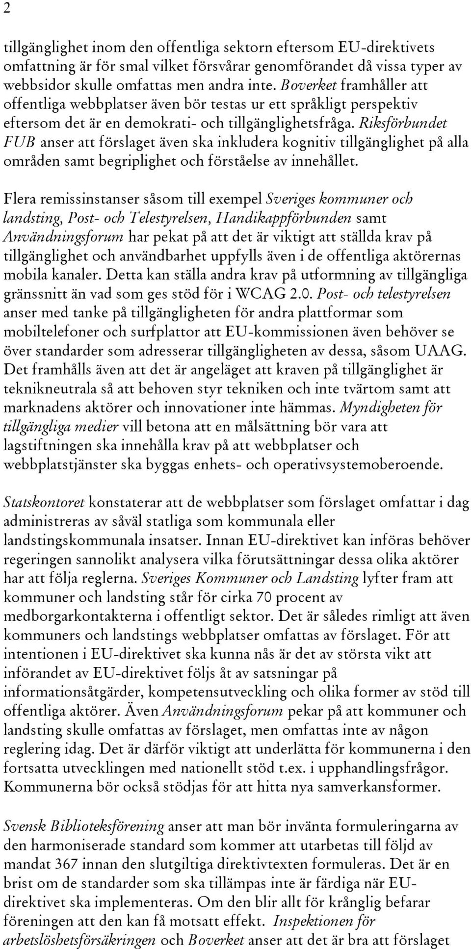 Riksförbundet FUB anser att förslaget även ska inkludera kognitiv tillgänglighet på alla områden samt begriplighet och förståelse av innehållet.