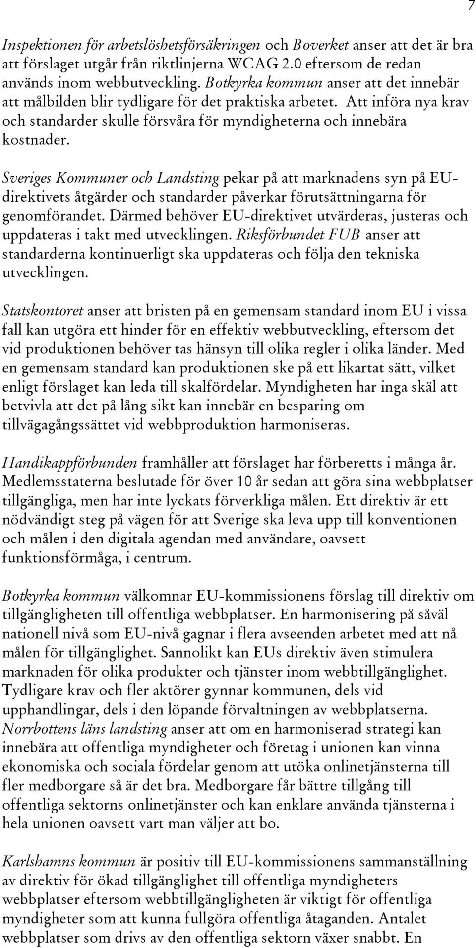 Sveriges Kommuner och Landsting pekar på att marknadens syn på EUdirektivets åtgärder och standarder påverkar förutsättningarna för genomförandet.