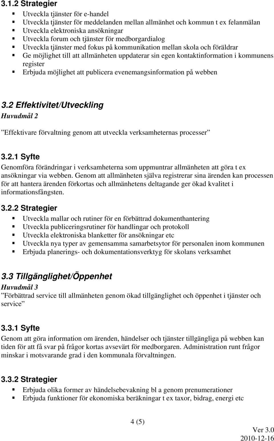 att publicera evenemangsinformation på webben 3.2 Effektivitet/Utveckling Huvudmål 2 Effektivare förvaltning genom att utveckla verksamheternas processer 3.2.1 Syfte Genomföra förändringar i verksamheterna som uppmuntrar allmänheten att göra t ex ansökningar via webben.