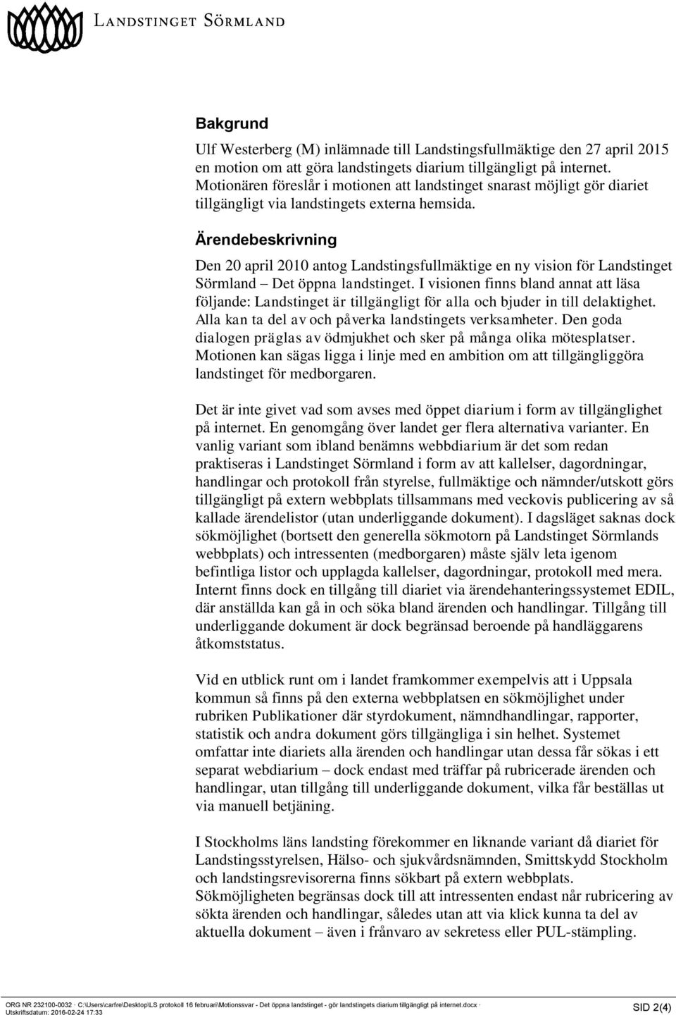 Ärendebeskrivning Den 20 april 2010 antog Landstingsfullmäktige en ny vision för Landstinget Sörmland Det öppna landstinget.