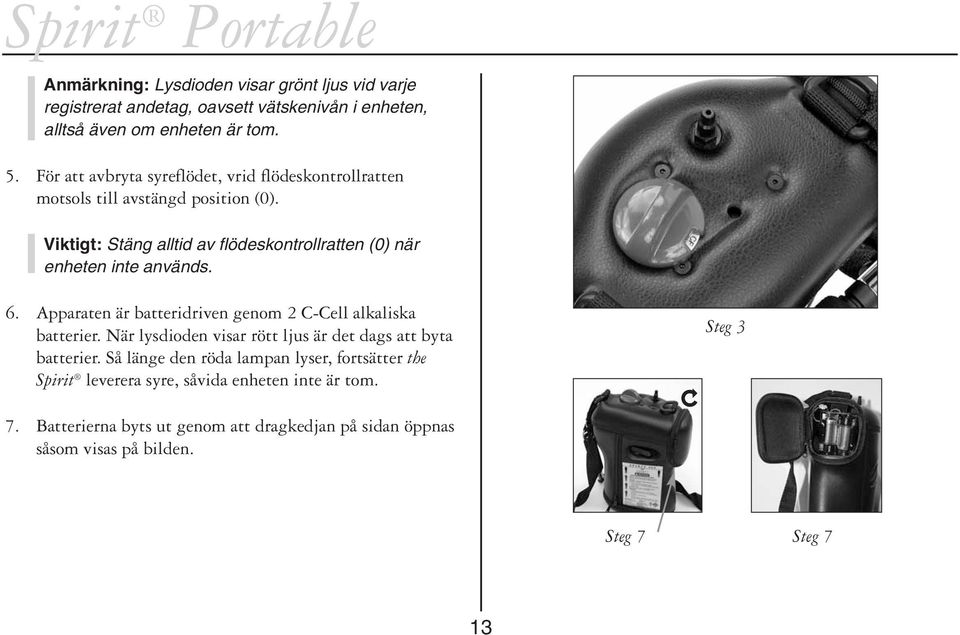 Viktigt: Stäng alltid av flödeskontrollratten (0) när enheten inte används. 6. Apparaten är batteridriven genom 2 C-Cell alkaliska batterier.