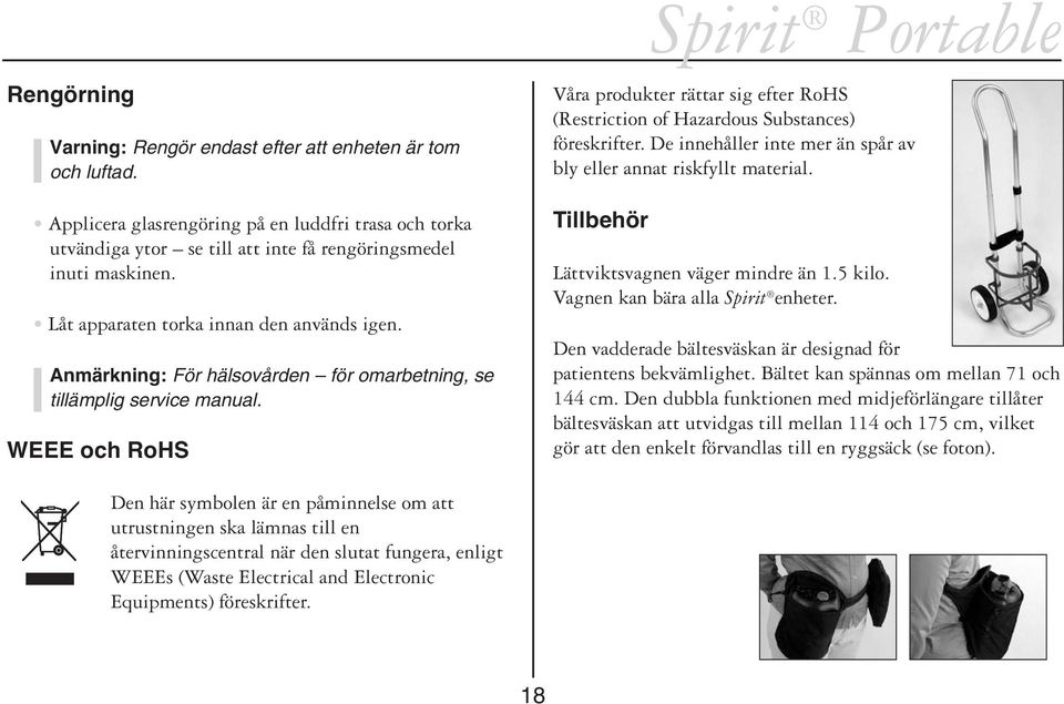 WEEE och RoHS Våra produkter rättar sig efter RoHS (Restriction of Hazardous Substances) föreskrifter. De innehåller inte mer än spår av bly eller annat riskfyllt material.