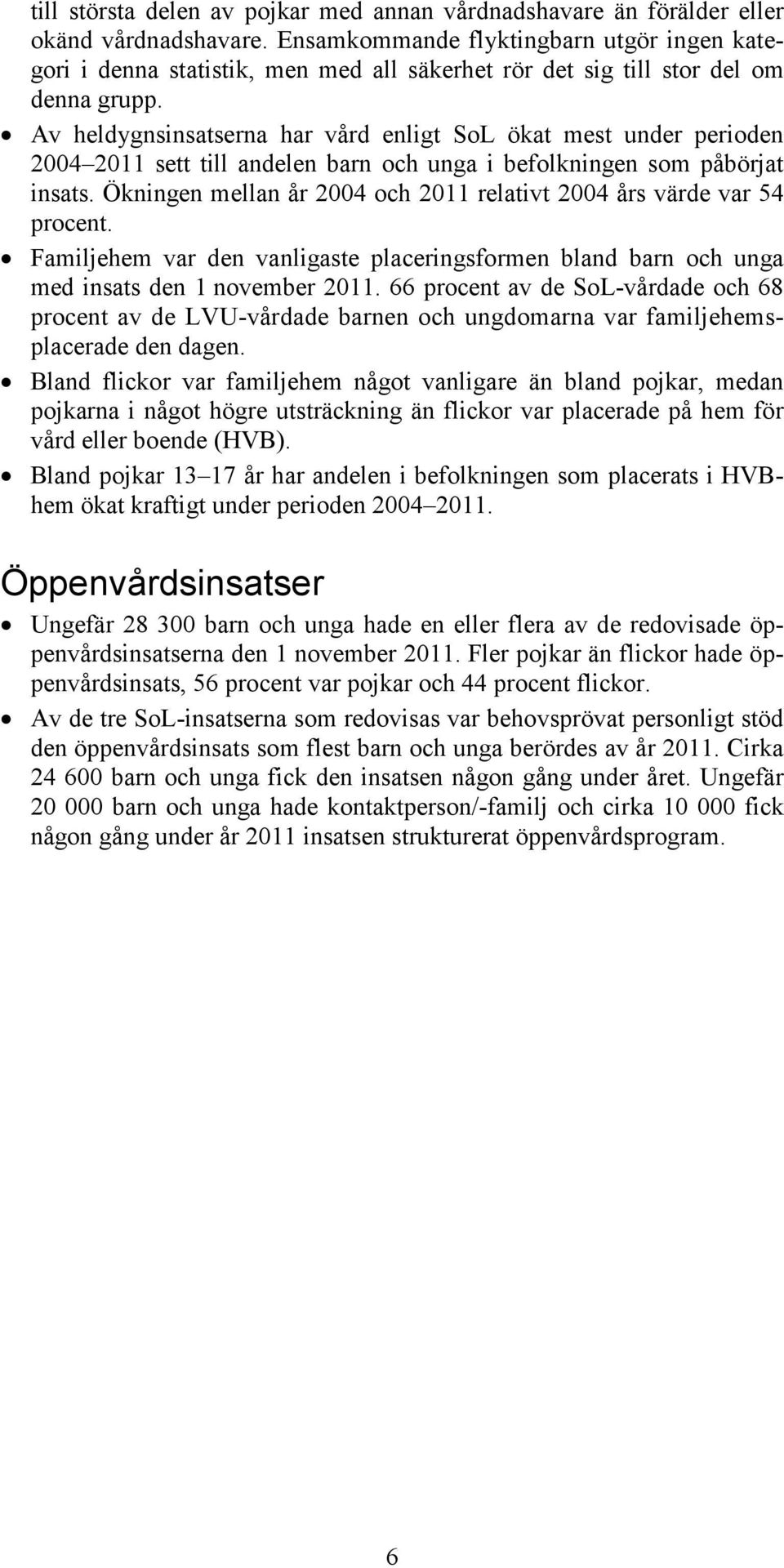 Av heldygnsinsatserna har vård enligt SoL ökat mest under perioden 2004 2011 sett till andelen barn och unga i befolkningen som påbörjat insats.