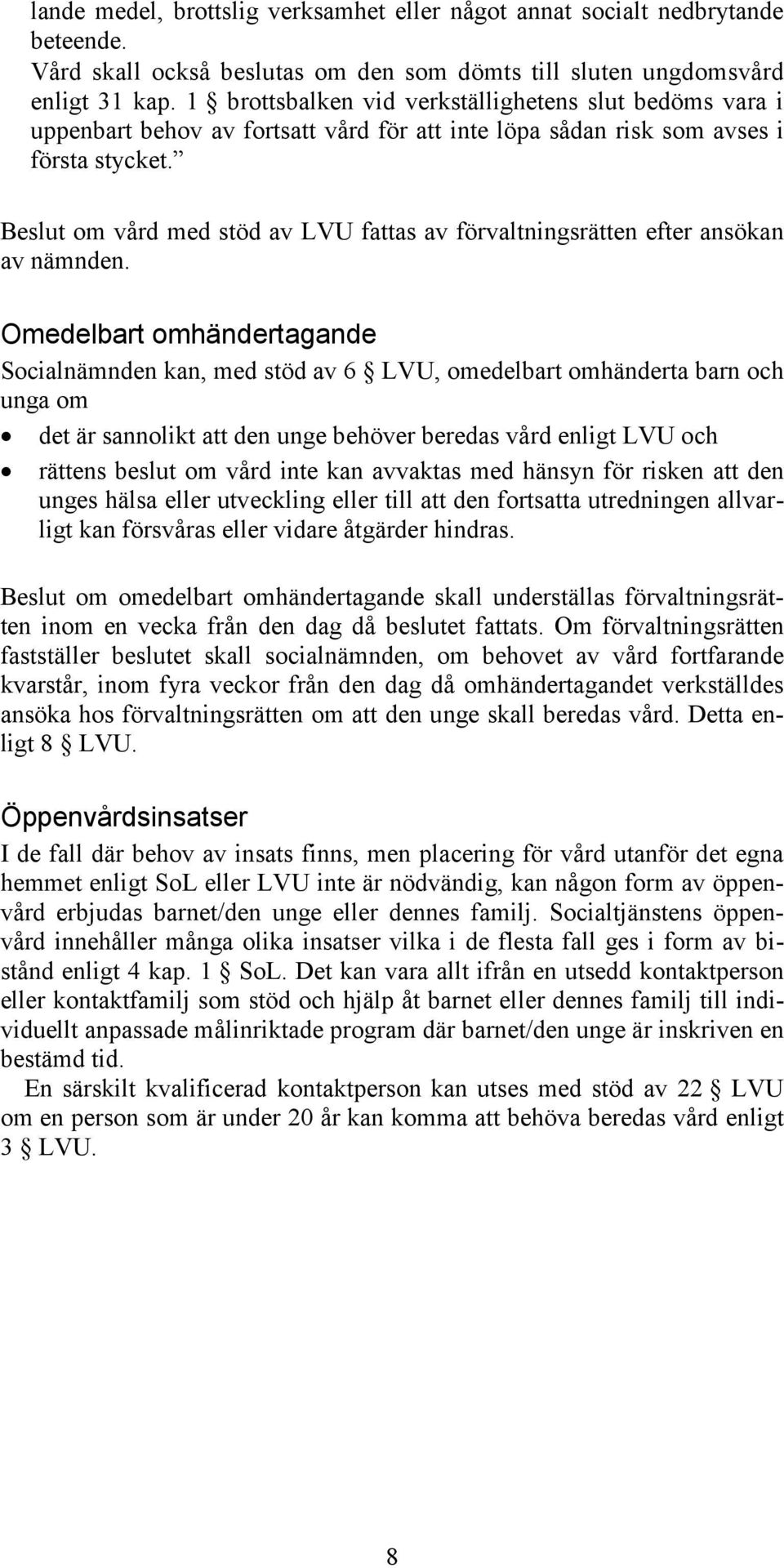 Beslut om vård med stöd av LVU fattas av förvaltningsrätten efter ansökan av nämnden.