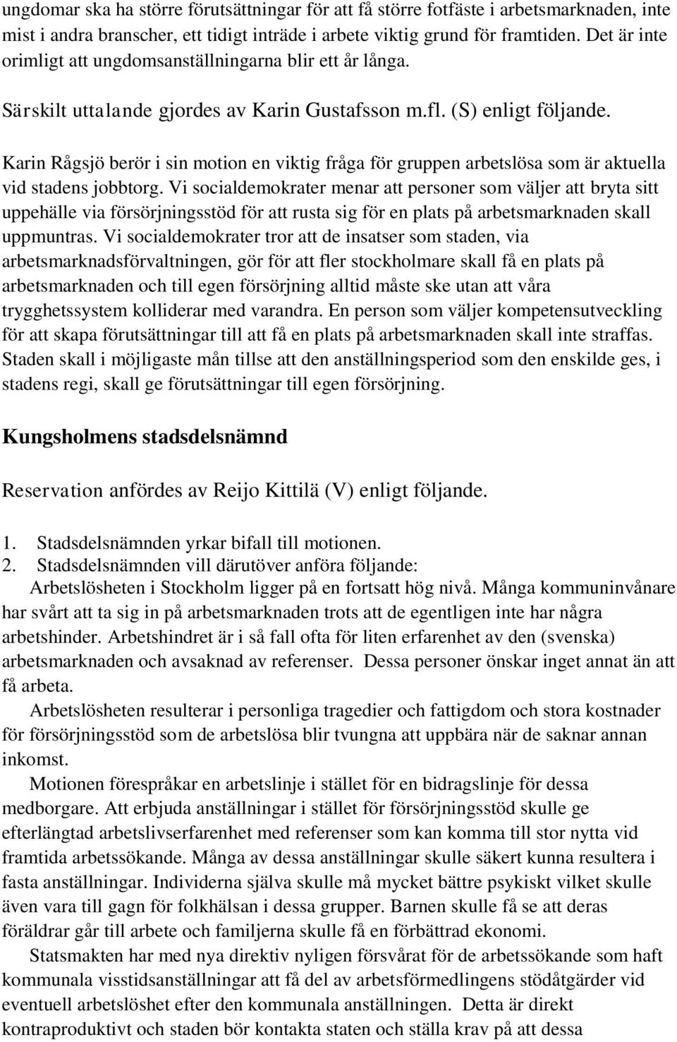 Karin Rågsjö berör i sin motion en viktig fråga för gruppen arbetslösa som är aktuella vid stadens jobbtorg.