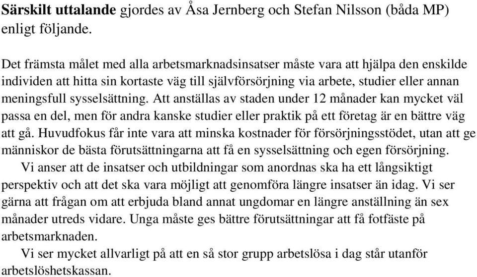 sysselsättning. Att anställas av staden under 12 månader kan mycket väl passa en del, men för andra kanske studier eller praktik på ett företag är en bättre väg att gå.