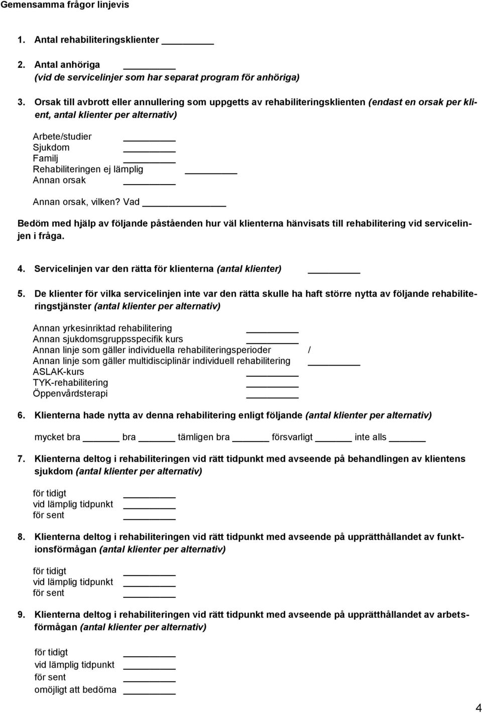 Annan orsak Annan orsak, vilken? Vad Bedöm med hjälp av följande påståenden hur väl klienterna hänvisats till rehabilitering vid servicelinjen i fråga. 4.