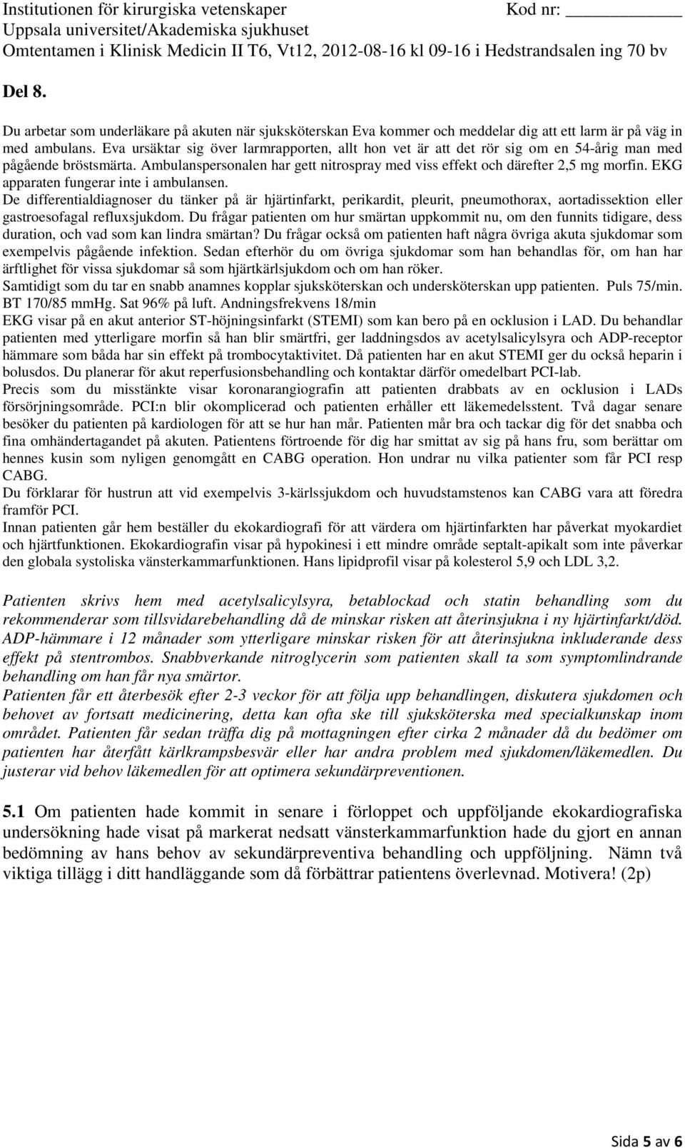 Då patienten har en akut STEMI ger du också heparin i bolusdos. Du planerar för akut reperfusionsbehandling och kontaktar därför omedelbart PCI-lab.