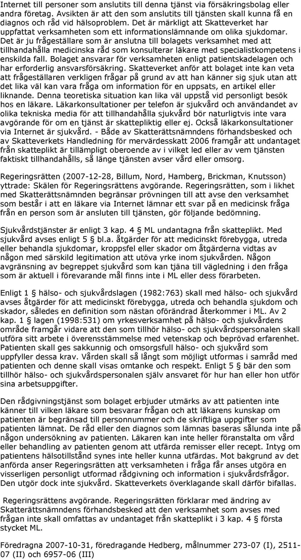 Det är ju frågeställare som är anslutna till bolagets verksamhet med att tillhandahålla medicinska råd som konsulterar läkare med specialistkompetens i enskilda fall.