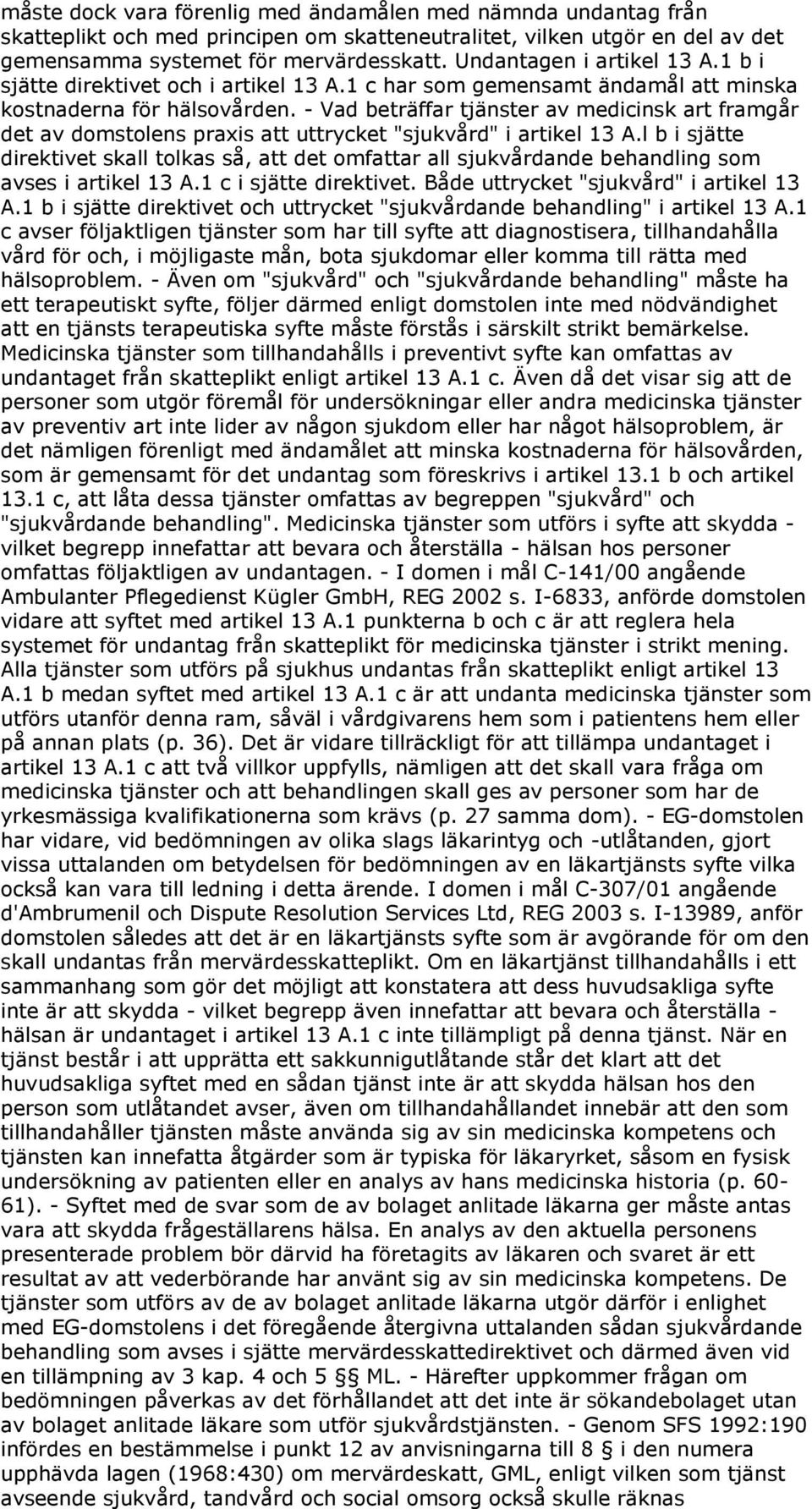 - Vad beträffar tjänster av medicinsk art framgår det av domstolens praxis att uttrycket "sjukvård" i artikel 13 A.