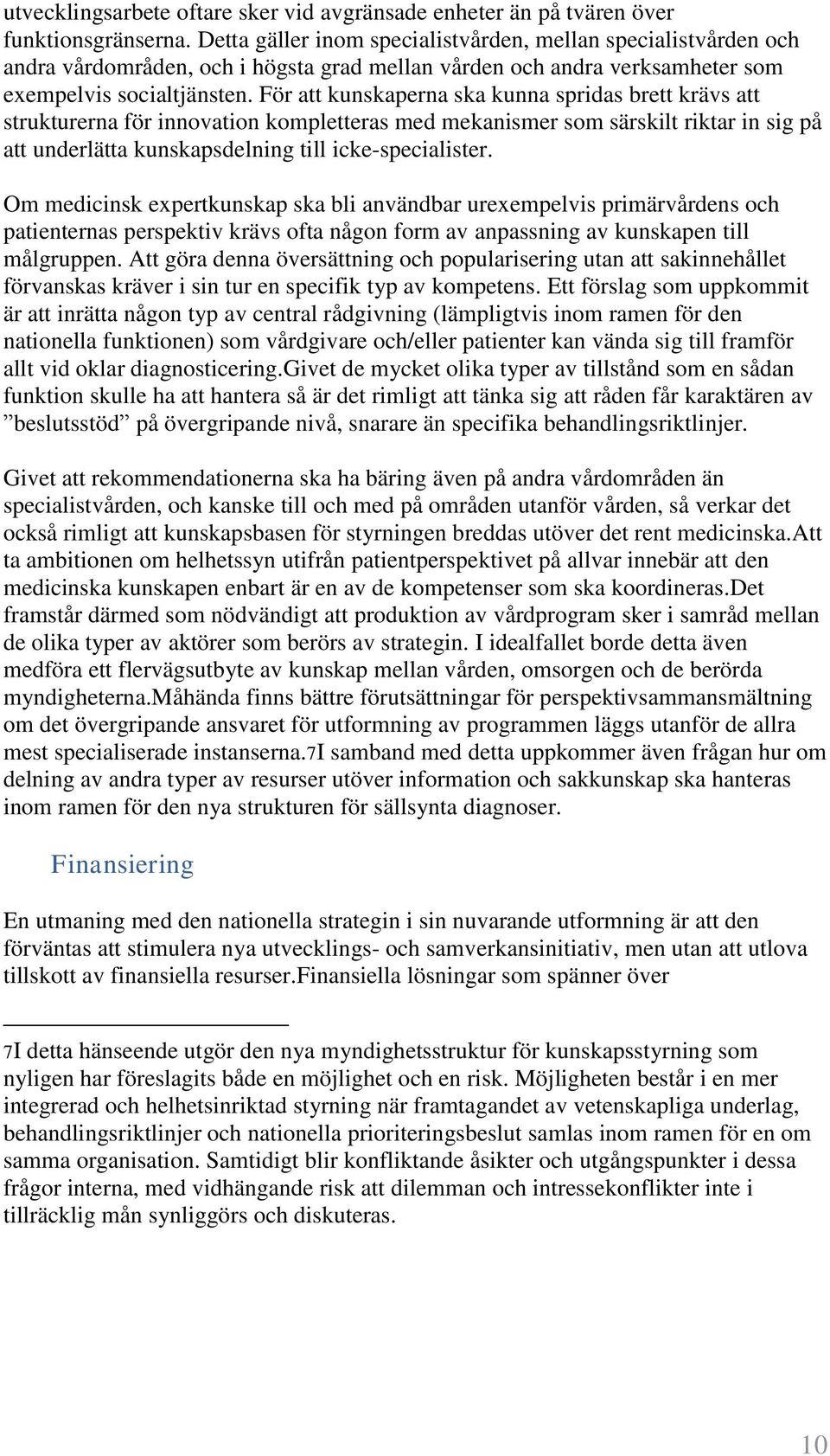 För att kunskaperna ska kunna spridas brett krävs att strukturerna för innovation kompletteras med mekanismer som särskilt riktar in sig på att underlätta kunskapsdelning till icke-specialister.