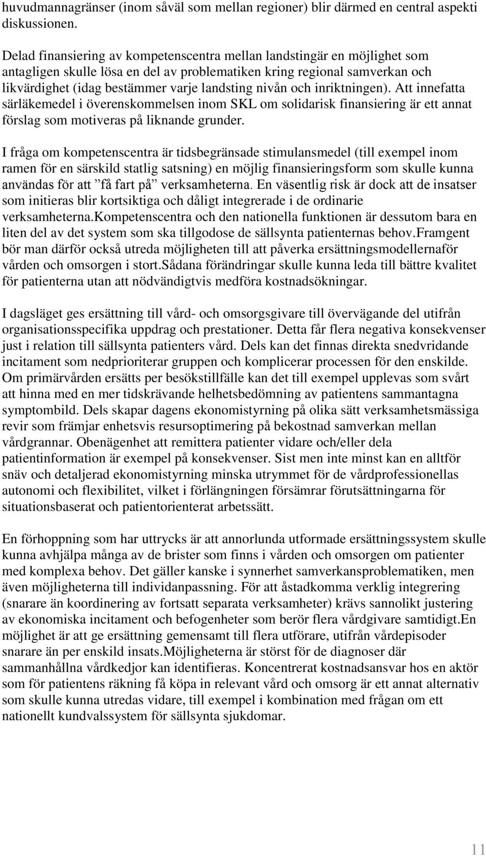 nivån och inriktningen). Att innefatta särläkemedel i överenskommelsen inom SKL om solidarisk finansiering är ett annat förslag som motiveras på liknande grunder.