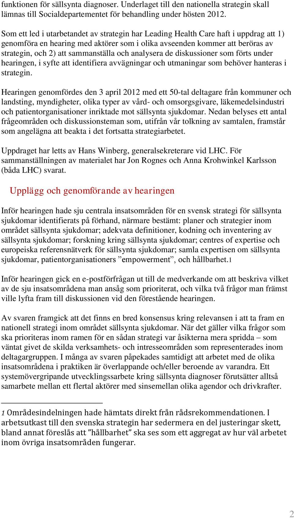 och analysera de diskussioner som förts under hearingen, i syfte att identifiera avvägningar och utmaningar som behöver hanteras i strategin.
