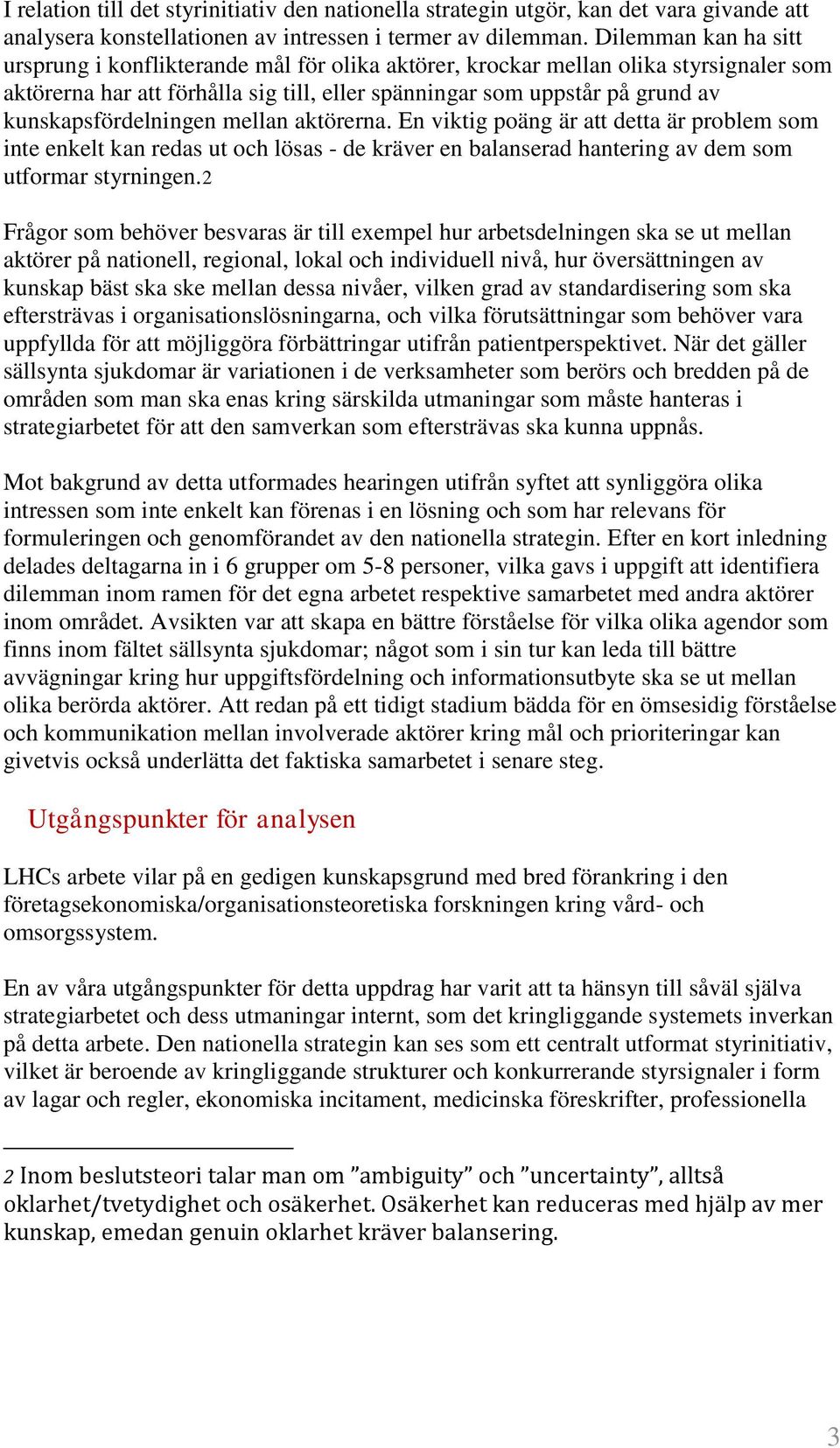 kunskapsfördelningen mellan aktörerna. En viktig poäng är att detta är problem som inte enkelt kan redas ut och lösas - de kräver en balanserad hantering av dem som utformar styrningen.