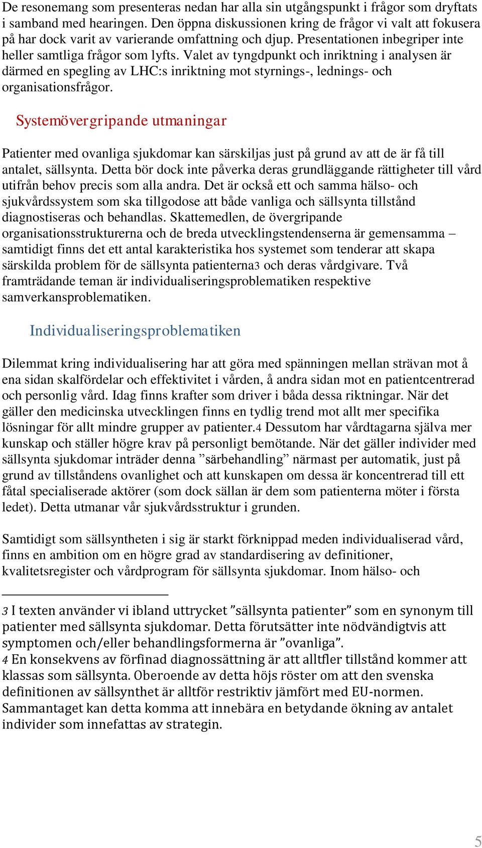 Valet av tyngdpunkt och inriktning i analysen är därmed en spegling av LHC:s inriktning mot styrnings-, lednings- och organisationsfrågor.