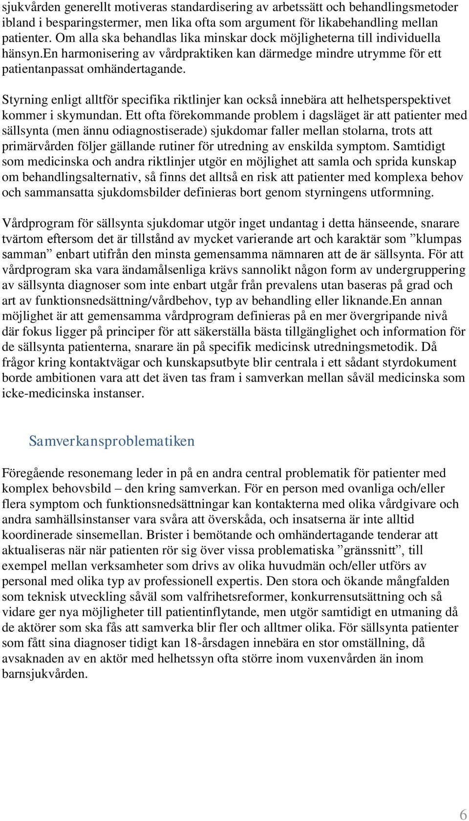 Styrning enligt alltför specifika riktlinjer kan också innebära att helhetsperspektivet kommer i skymundan.