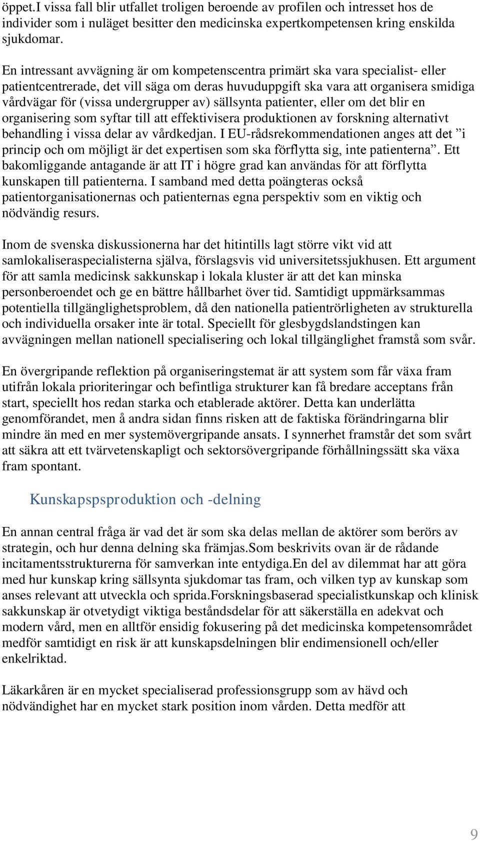 undergrupper av) sällsynta patienter, eller om det blir en organisering som syftar till att effektivisera produktionen av forskning alternativt behandling i vissa delar av vårdkedjan.