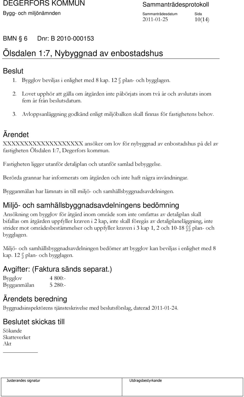 Ärendet XXXXXXXXXXXXXXXXXXX ansöker om lov för nybyggnad av enbostadshus på del av fastigheten Ölsdalen 1:7, Degerfors kommun. Fastigheten ligger utanför detaljplan och utanför samlad bebyggelse.