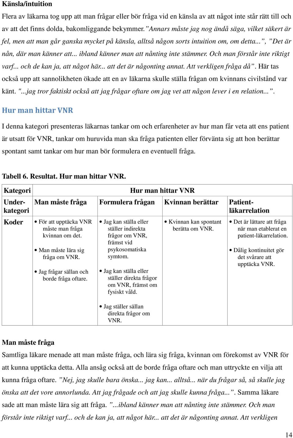 .. ibland känner man att nånting inte stämmer. Och man förstår inte riktigt varf... och de kan ja, att något här... att det är någonting annat. Att verkligen fråga då.