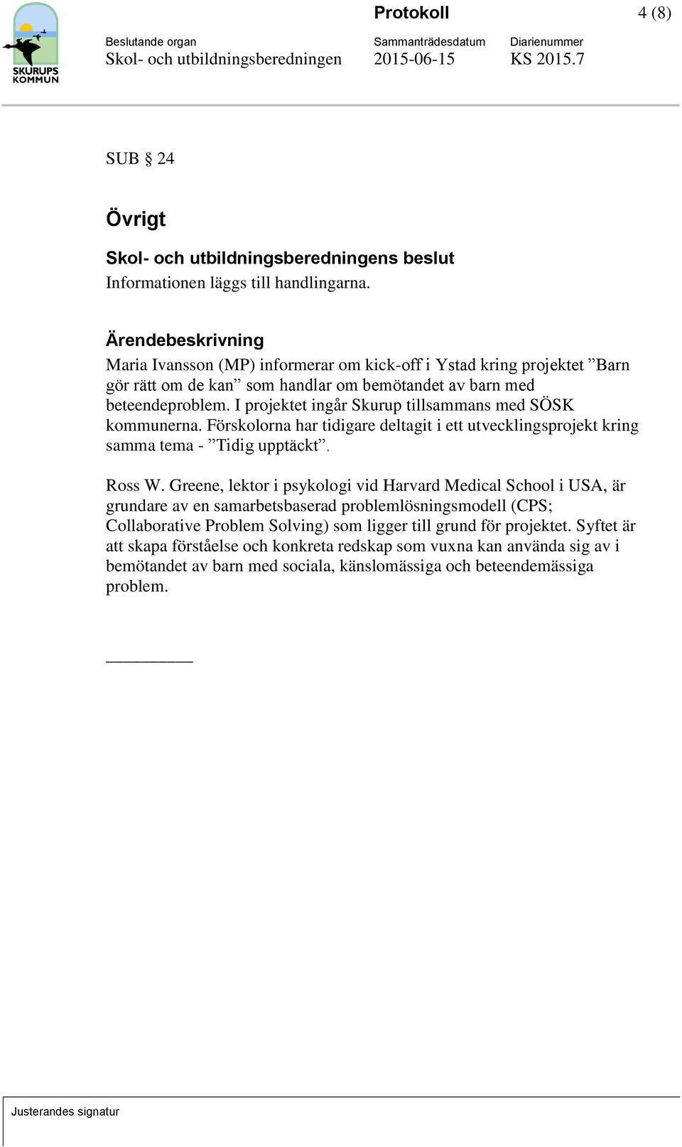 I projektet ingår Skurup tillsammans med SÖSK kommunerna. Förskolorna har tidigare deltagit i ett utvecklingsprojekt kring samma tema - Tidig upptäckt. Ross W.