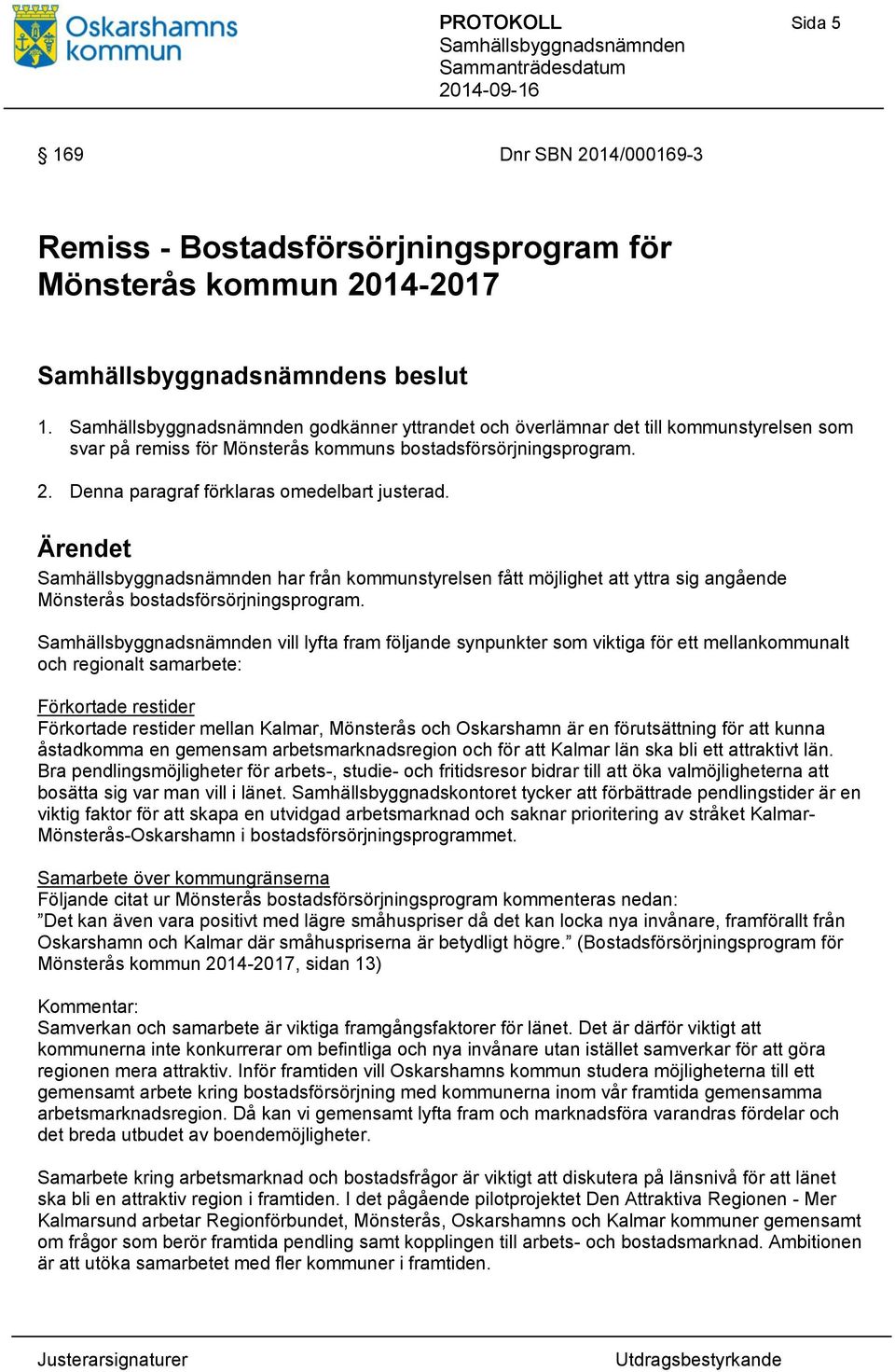 Ärendet har från kommunstyrelsen fått möjlighet att yttra sig angående Mönsterås bostadsförsörjningsprogram.