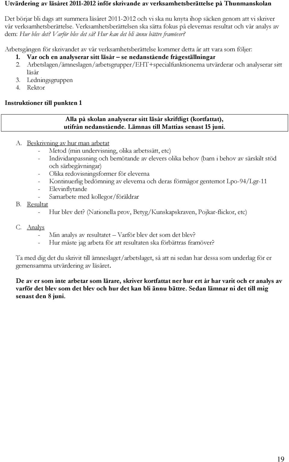 Arbetsgången för skrivandet av vår verksamhetsberättelse kommer detta år att vara som följer: 1. Var och en analyserar sitt läsår se nedanstående frågeställningar 2.