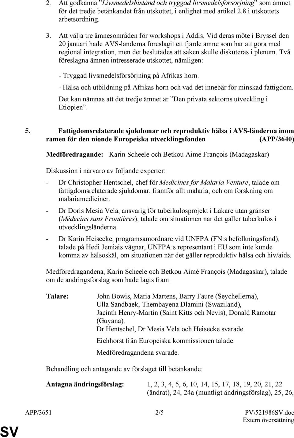 Vid deras möte i Bryssel den 20 januari hade AVS-länderna föreslagit ett fjärde ämne som har att göra med regional integration, men det beslutades att saken skulle diskuteras i plenum.