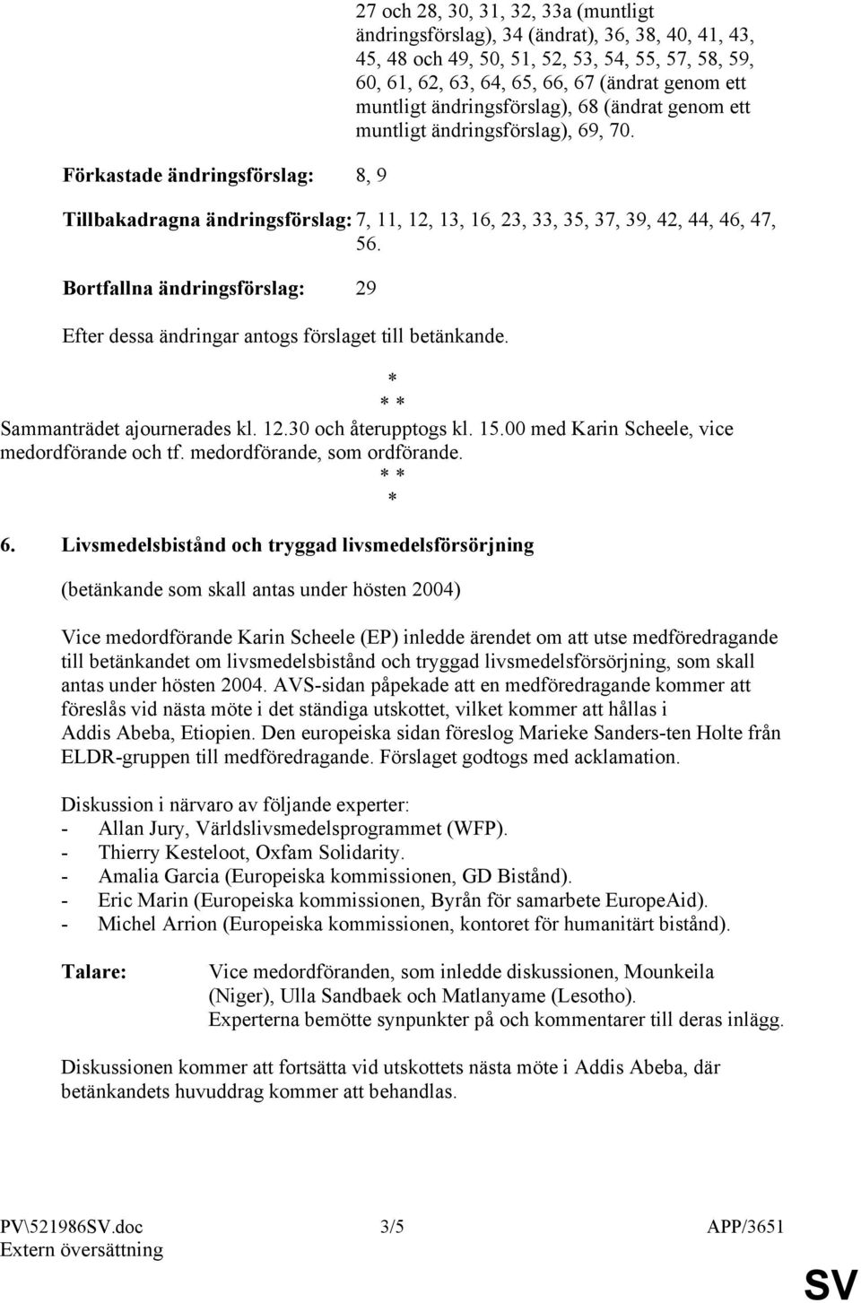 Bortfallna ändringsförslag: 29 Efter dessa ändringar antogs förslaget till betänkande. Sammanträdet ajournerades kl. 12.30 och återupptogs kl. 15.00 med Karin Scheele, vice medordförande och tf.