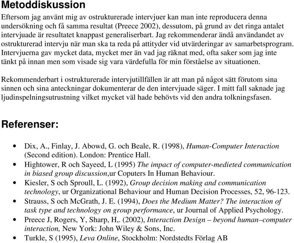 Intervjuerna gav mycket data, mycket mer än vad jag räknat med, ofta saker som jag inte tänkt på innan men som visade sig vara värdefulla för min förståelse av situationen.