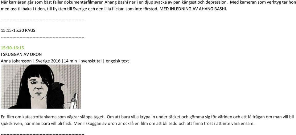 15:15-15:30 PAUS 15:30-16:15 I SKUGGAN AV ORON Anna Johansson Sverige 2016 14 min svenskt tal engelsk text En film om katastroftankarna som vägrar släppa taget.