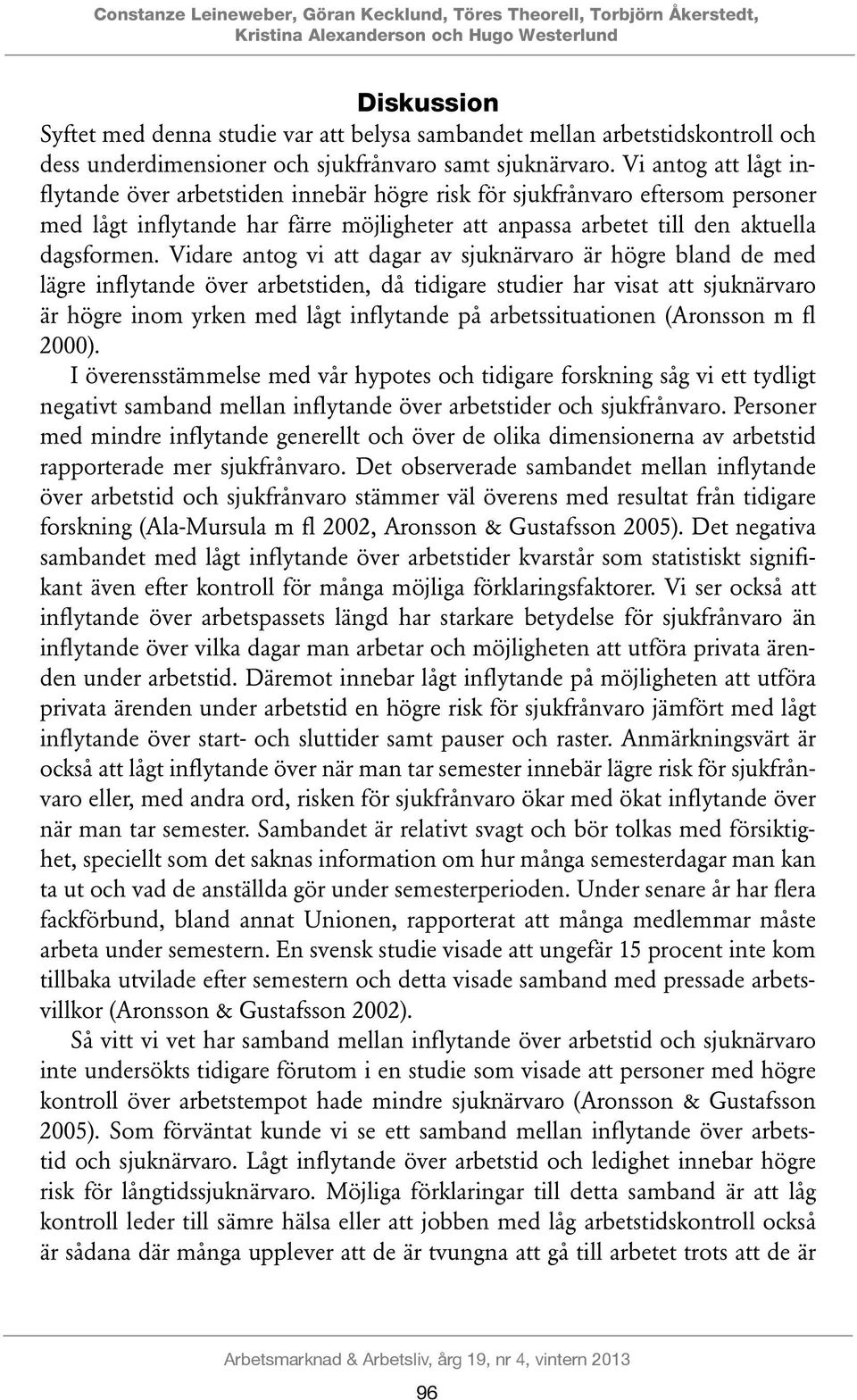 Vi antog att lågt inflytande över arbetstiden innebär högre risk för sjukfrånvaro eftersom personer med lågt inflytande har färre möjligheter att anpassa arbetet till den aktuella dagsformen.