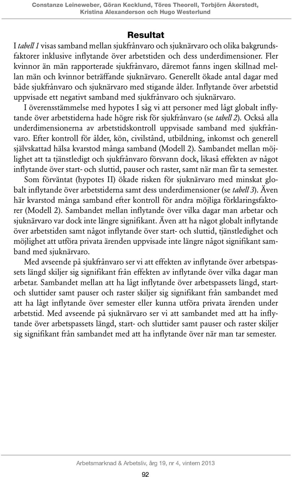 Fler kvinnor än män rapporterade sjukfrånvaro, däremot fanns ingen skillnad mellan män och kvinnor beträffande sjuknärvaro.