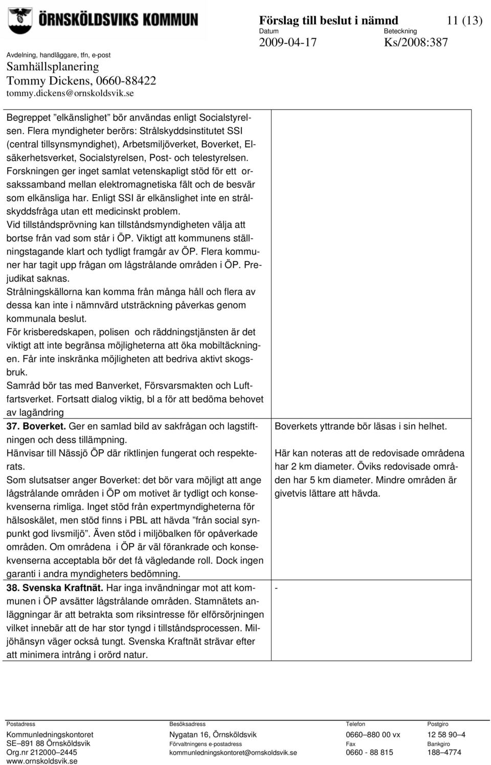 Forskningen ger inget samlat vetenskapligt stöd för ett orsakssamband mellan elektromagnetiska fält och de besvär som elkänsliga har.