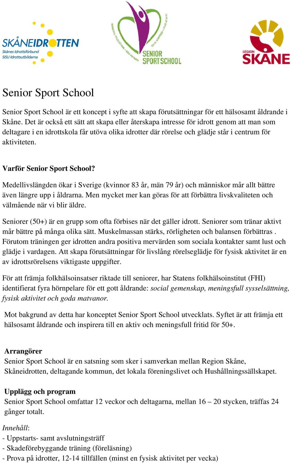 Varför Senior Sport School? Medellivslängden ökar i Sverige (kvinnor 83 år, män 79 år) och människor mår allt bättre även längre upp i åldrarna.